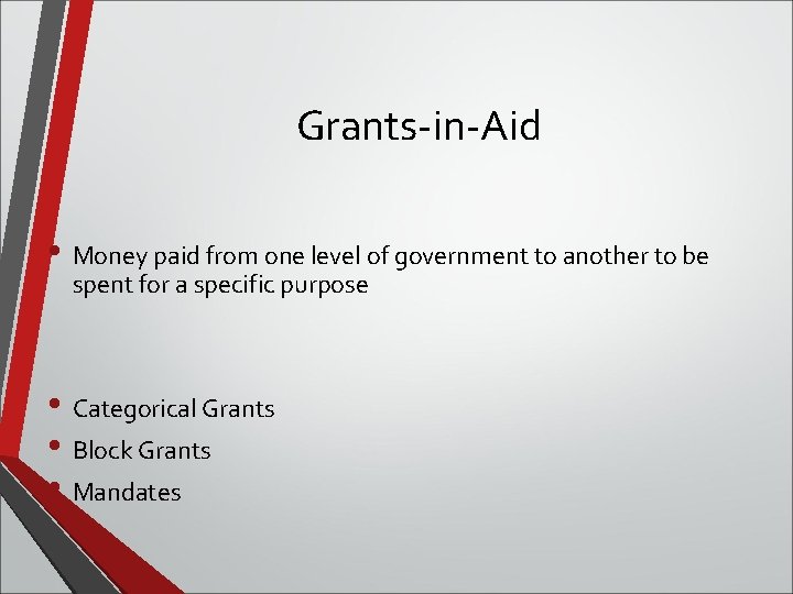 Grants-in-Aid • Money paid from one level of government to another to be spent