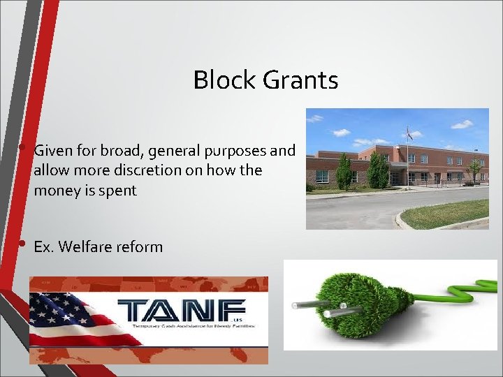 Block Grants • Given for broad, general purposes and allow more discretion on how