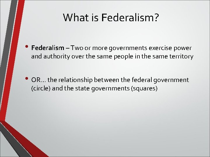 What is Federalism? • Federalism – Two or more governments exercise power and authority
