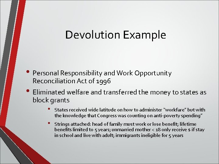 Devolution Example • Personal Responsibility and Work Opportunity Reconciliation Act of 1996 • Eliminated