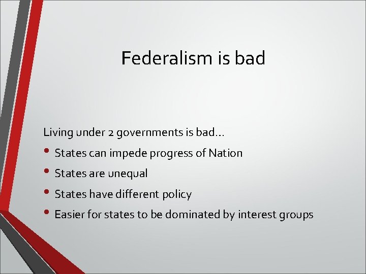 Federalism is bad Living under 2 governments is bad… • States can impede progress