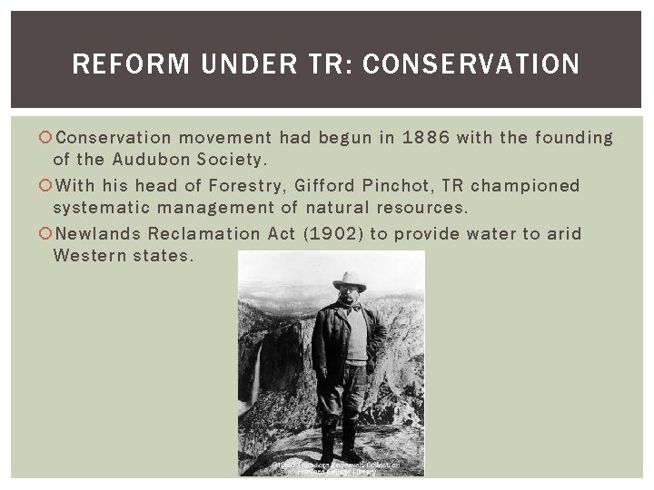 REFORM UNDER TR: CONSERVATION Conservation movement had begun in 1886 with the founding of