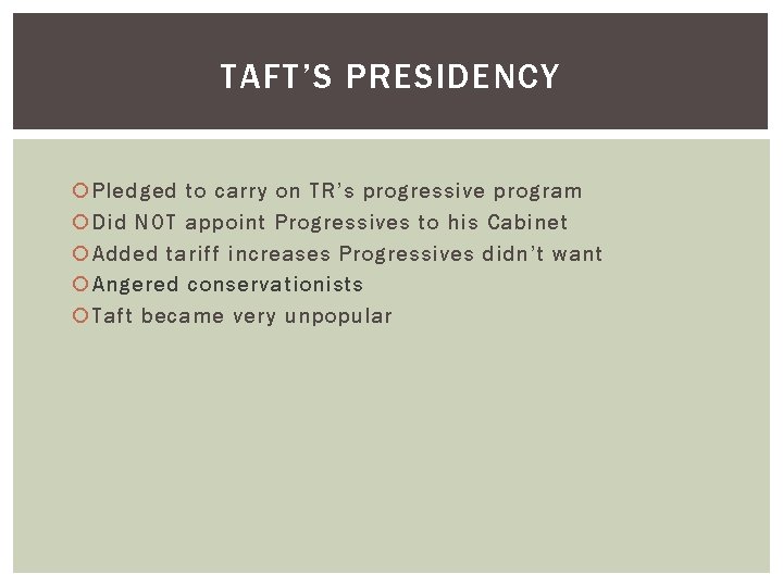 TAFT’S PRESIDENCY Pledged to carry on TR’s progressive program Did NOT appoint Progressives to