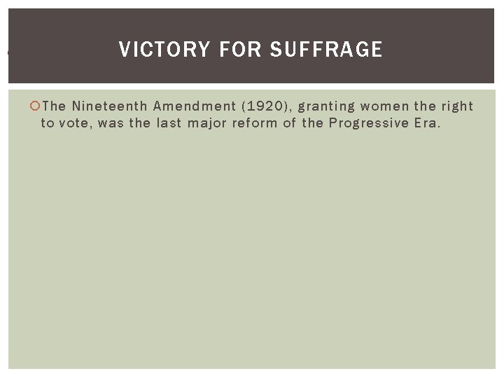 Chapter 11, Section 4 VICTORY FOR SUFFRAGE The Nineteenth Amendment (1920), granting women the