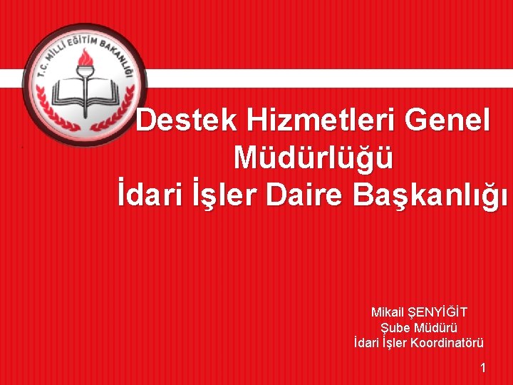 Destek Hizmetleri Genel Müdürlüğü İdari İşler Daire Başkanlığı Mikail ŞENYİĞİT Şube Müdürü İdari İşler