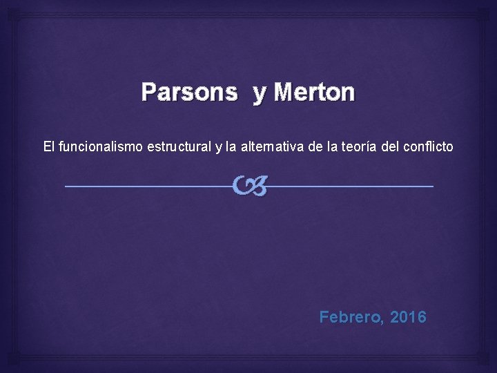 Parsons y Merton El funcionalismo estructural y la alternativa de la teoría del conflicto Parsons y Merton El funcionalismo estructural y la alternativa de la teoría del conflicto