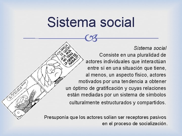 Sistema social Consiste en una pluralidad de actores individuales que interactúan entre sí en