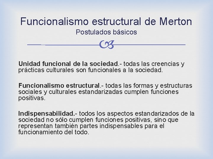 Funcionalismo estructural de Merton Postulados básicos Unidad funcional de la sociedad. - todas las