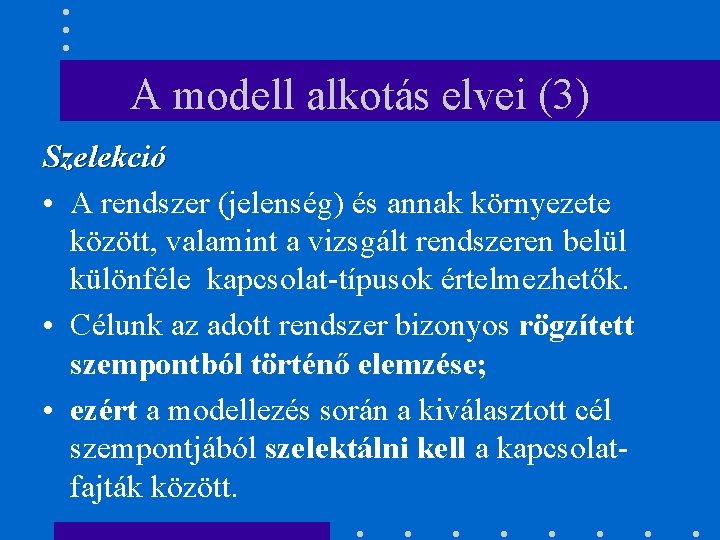 A modell alkotás elvei (3) Szelekció • A rendszer (jelenség) és annak környezete között,