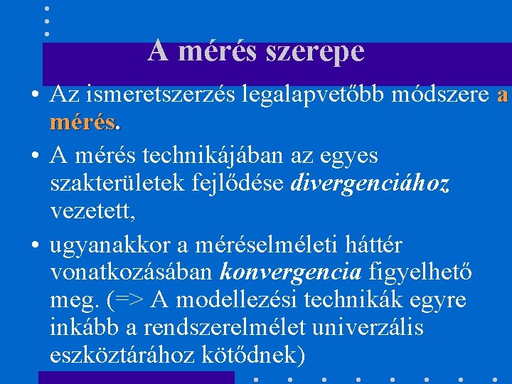 A mérés szerepe • Az ismeretszerzés legalapvetőbb módszere a mérés. • A mérés technikájában