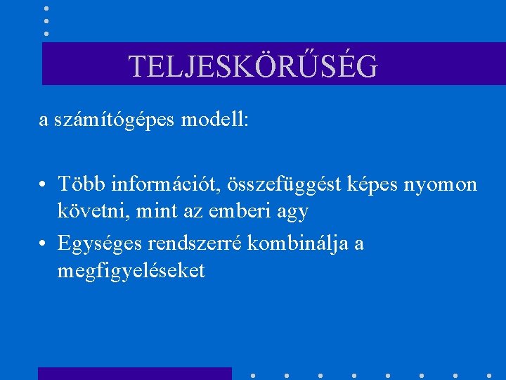 TELJESKÖRŰSÉG a számítógépes modell: • Több információt, összefüggést képes nyomon követni, mint az emberi