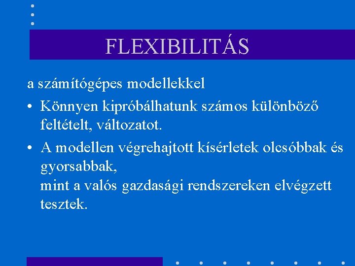 FLEXIBILITÁS a számítógépes modellekkel • Könnyen kipróbálhatunk számos különböző feltételt, változatot. • A modellen