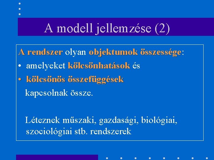 A modell jellemzése (2) A rendszer olyan objektumok összessége: összessége • amelyeket kölcsönhatások és