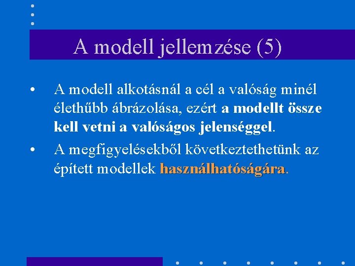 A modell jellemzése (5) • • A modell alkotásnál a cél a valóság minél