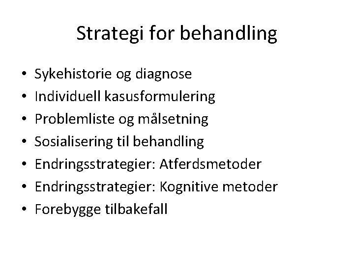 Strategi for behandling • • Sykehistorie og diagnose Individuell kasusformulering Problemliste og målsetning Sosialisering