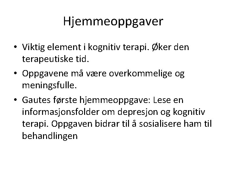 Hjemmeoppgaver • Viktig element i kognitiv terapi. Øker den terapeutiske tid. • Oppgavene må