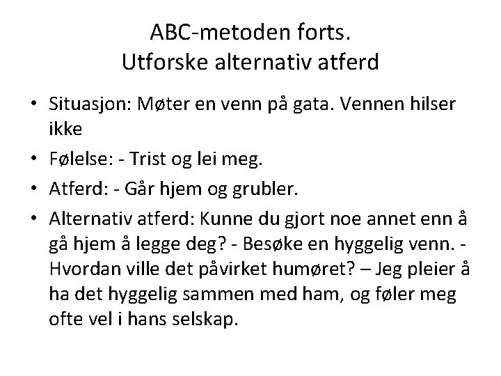 ABC-metoden forts. Utforske alternativ atferd • Situasjon: Møter en venn på gata. Vennen hilser