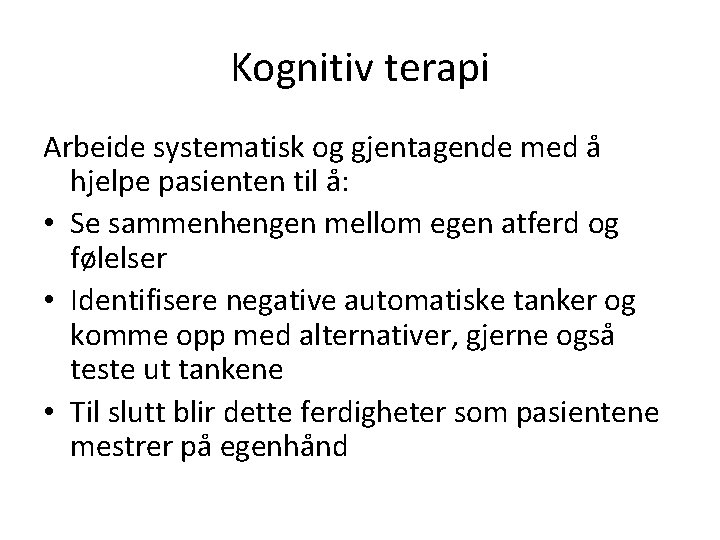 Kognitiv terapi Arbeide systematisk og gjentagende med å hjelpe pasienten til å: • Se