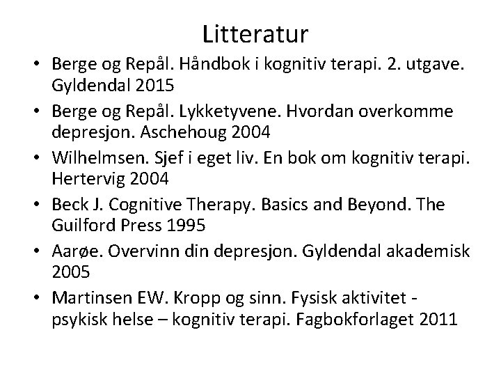Litteratur • Berge og Repål. Håndbok i kognitiv terapi. 2. utgave. Gyldendal 2015 •