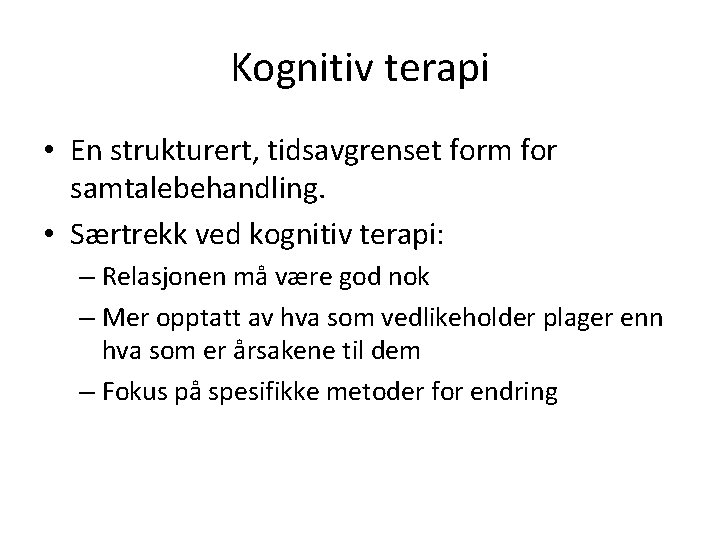 Kognitiv terapi • En strukturert, tidsavgrenset form for samtalebehandling. • Særtrekk ved kognitiv terapi: