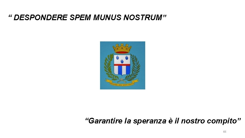 “ DESPONDERE SPEM MUNUS NOSTRUM” “Garantire la speranza è il nostro compito” 66 