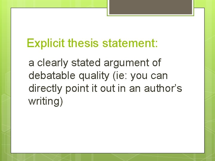 Explicit thesis statement: a clearly stated argument of debatable quality (ie: you can directly