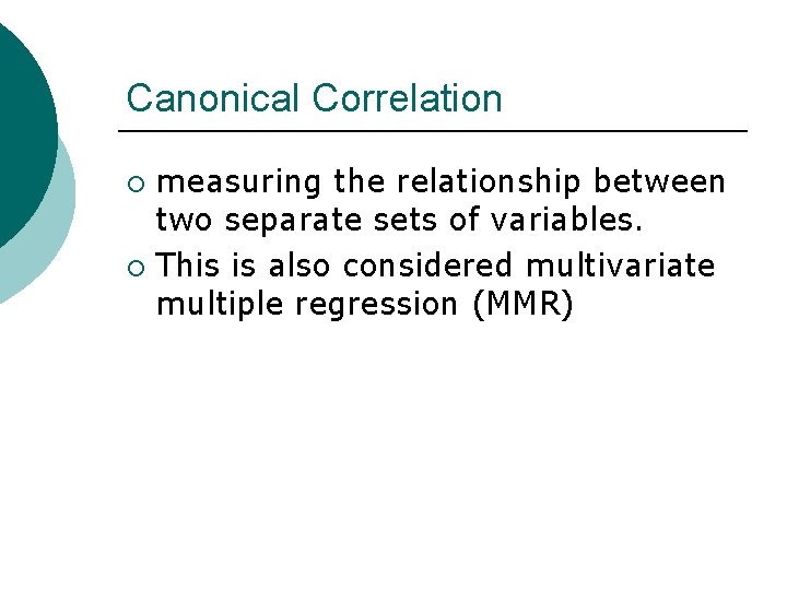 Canonical Correlation measuring the relationship between two separate sets of variables. ¡ This is