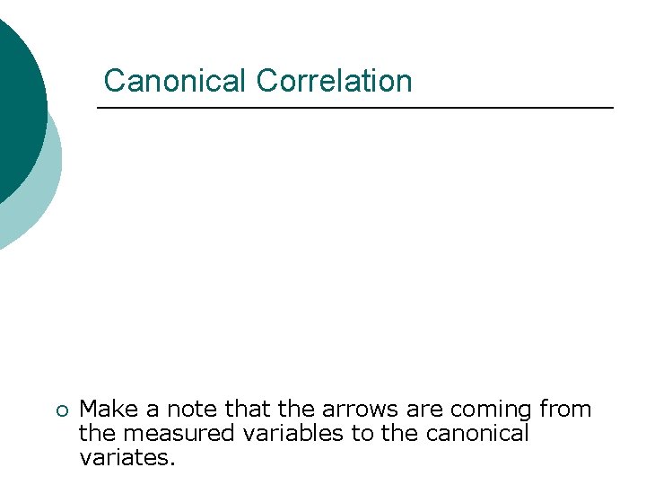 Canonical Correlation ¡ Make a note that the arrows are coming from the measured