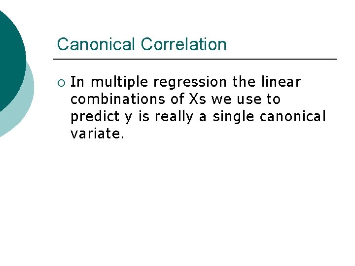 Canonical Correlation ¡ In multiple regression the linear combinations of Xs we use to