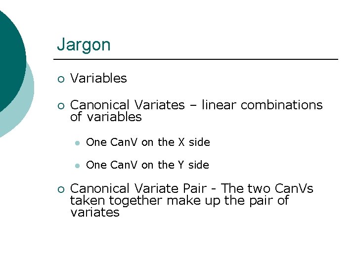 Jargon ¡ Variables ¡ Canonical Variates – linear combinations of variables ¡ l One