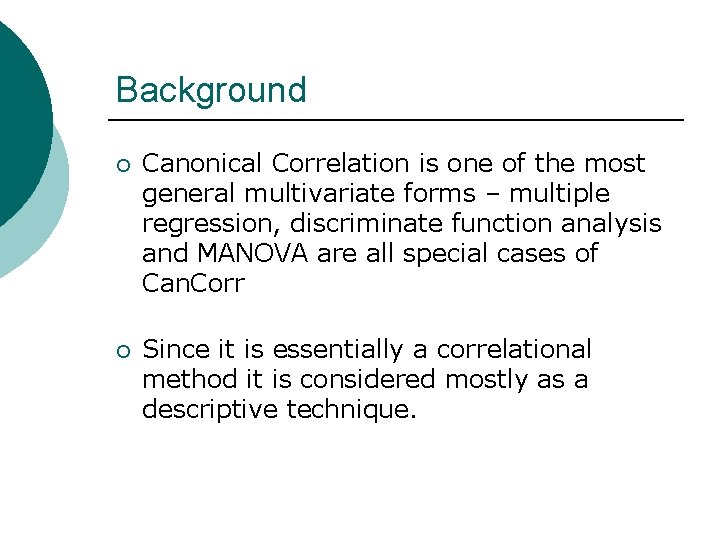 Background ¡ Canonical Correlation is one of the most general multivariate forms – multiple