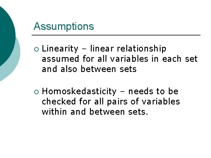 Assumptions ¡ ¡ Linearity – linear relationship assumed for all variables in each set