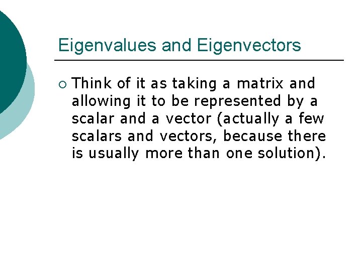 Eigenvalues and Eigenvectors ¡ Think of it as taking a matrix and allowing it