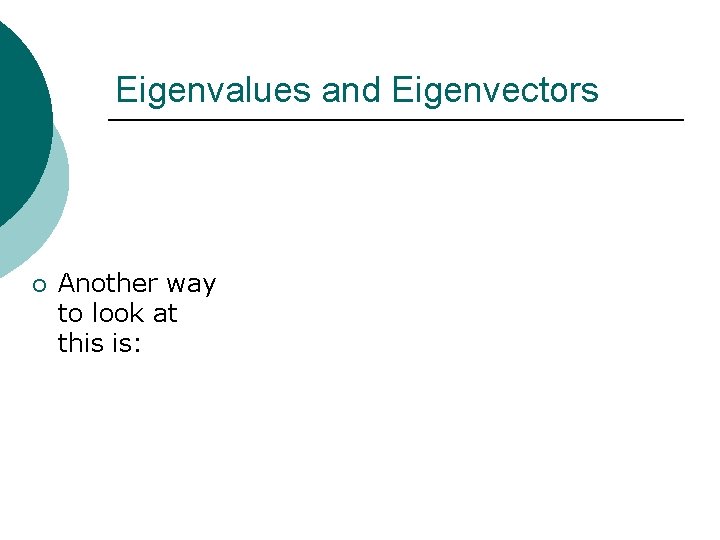 Eigenvalues and Eigenvectors ¡ Another way to look at this is: 