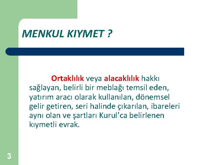 MENKUL KIYMET ? Ortaklılık veya alacaklılık hakkı sağlayan, belirli bir meblağı temsil eden, yatırım