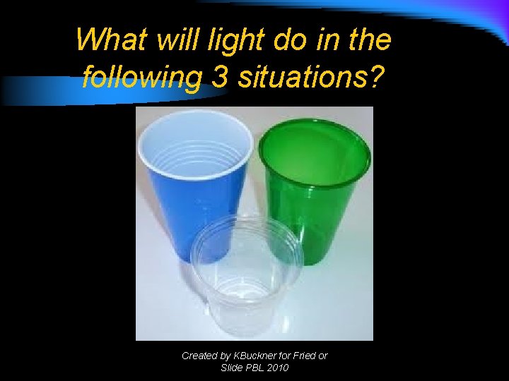 What will light do in the following 3 situations? Created by KBuckner for Fried What will light do in the following 3 situations? Created by KBuckner for Fried