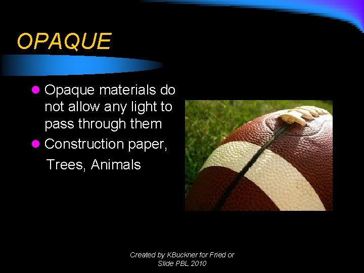 OPAQUE l Opaque materials do not allow any light to pass through them l OPAQUE l Opaque materials do not allow any light to pass through them l
