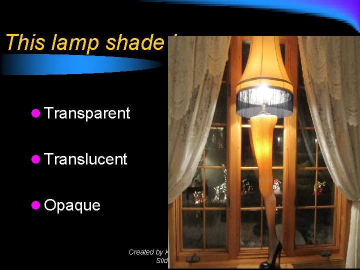 This lamp shade is… l Transparent l Translucent l Opaque Created by KBuckner for This lamp shade is… l Transparent l Translucent l Opaque Created by KBuckner for