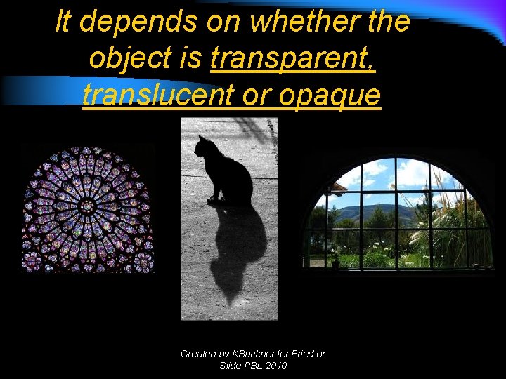It depends on whether the object is transparent, translucent or opaque Created by KBuckner It depends on whether the object is transparent, translucent or opaque Created by KBuckner