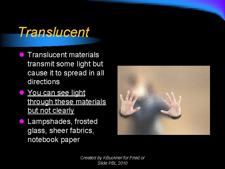 Translucent l Translucent materials transmit some light but cause it to spread in all Translucent l Translucent materials transmit some light but cause it to spread in all