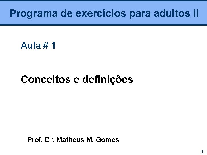 Programa de exercícios para adultos II Aula # 1 Conceitos e definições Prof. Dr.