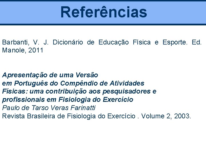 Referências Barbanti, V. J. Dicionário de Educação Física e Esporte. Ed. Manole, 2011 Apresentação