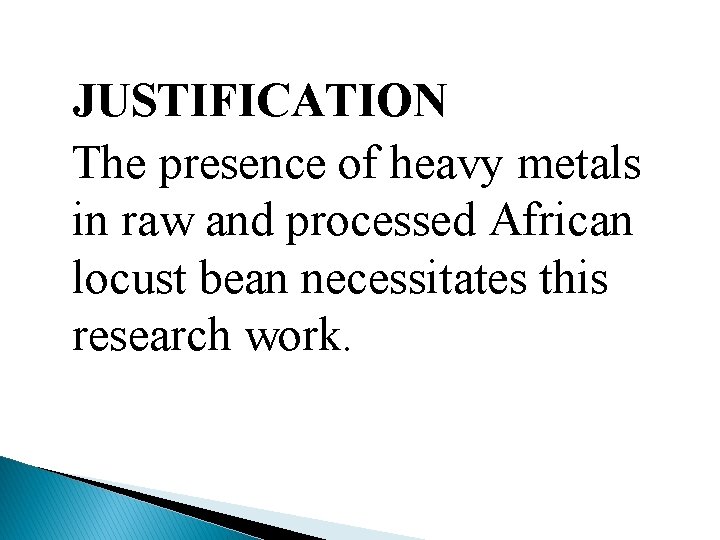 JUSTIFICATION The presence of heavy metals in raw and processed African locust bean necessitates