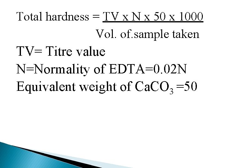 Total hardness = TV x N x 50 x 1000 Vol. of. sample taken