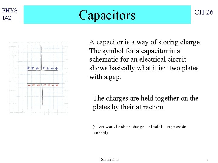 PHYS 142 Capacitors CH 26 A capacitor is a way of storing charge. The