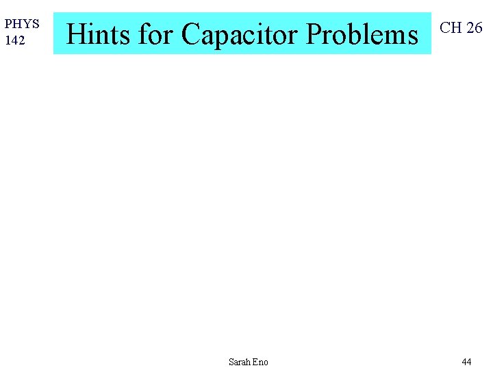 PHYS 142 Hints for Capacitor Problems Sarah Eno CH 26 44 