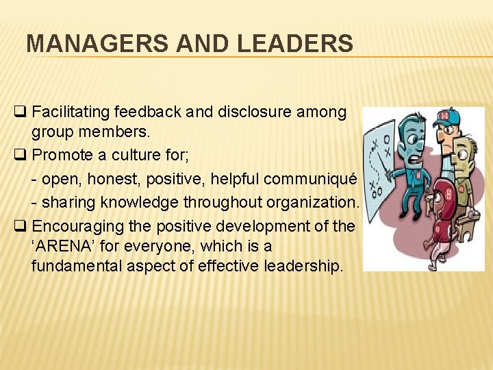 MANAGERS AND LEADERS q Facilitating feedback and disclosure among group members. q Promote a