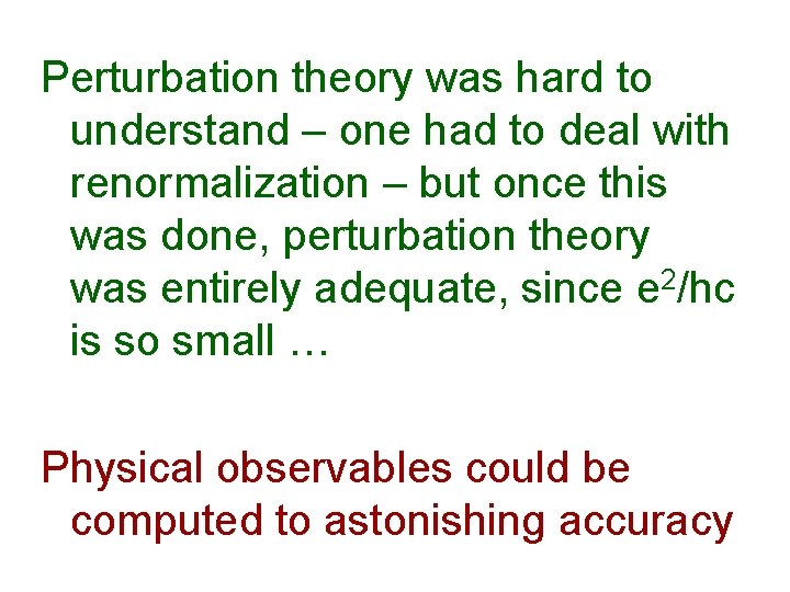 Perturbation theory was hard to understand – one had to deal with renormalization –