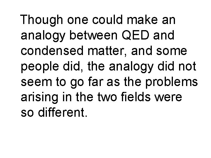 Though one could make an analogy between QED and condensed matter, and some people
