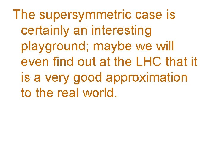 The supersymmetric case is certainly an interesting playground; maybe we will even find out